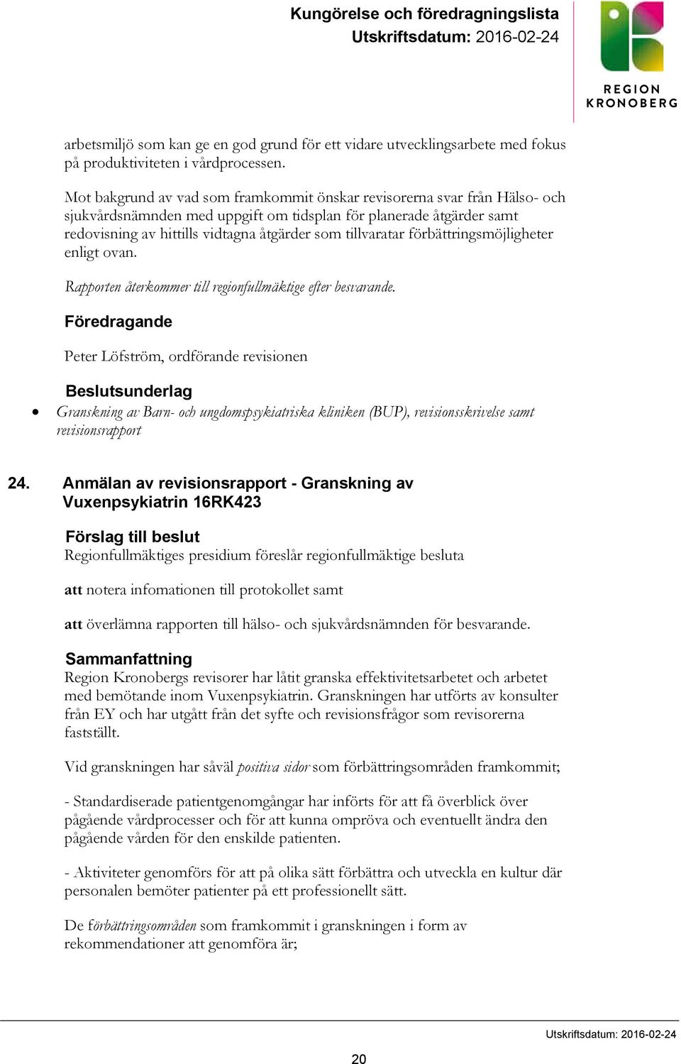 tillvaratar förbättringsmöjligheter enligt ovan. Rapporten återkommer till regionfullmäktige efter besvarande.
