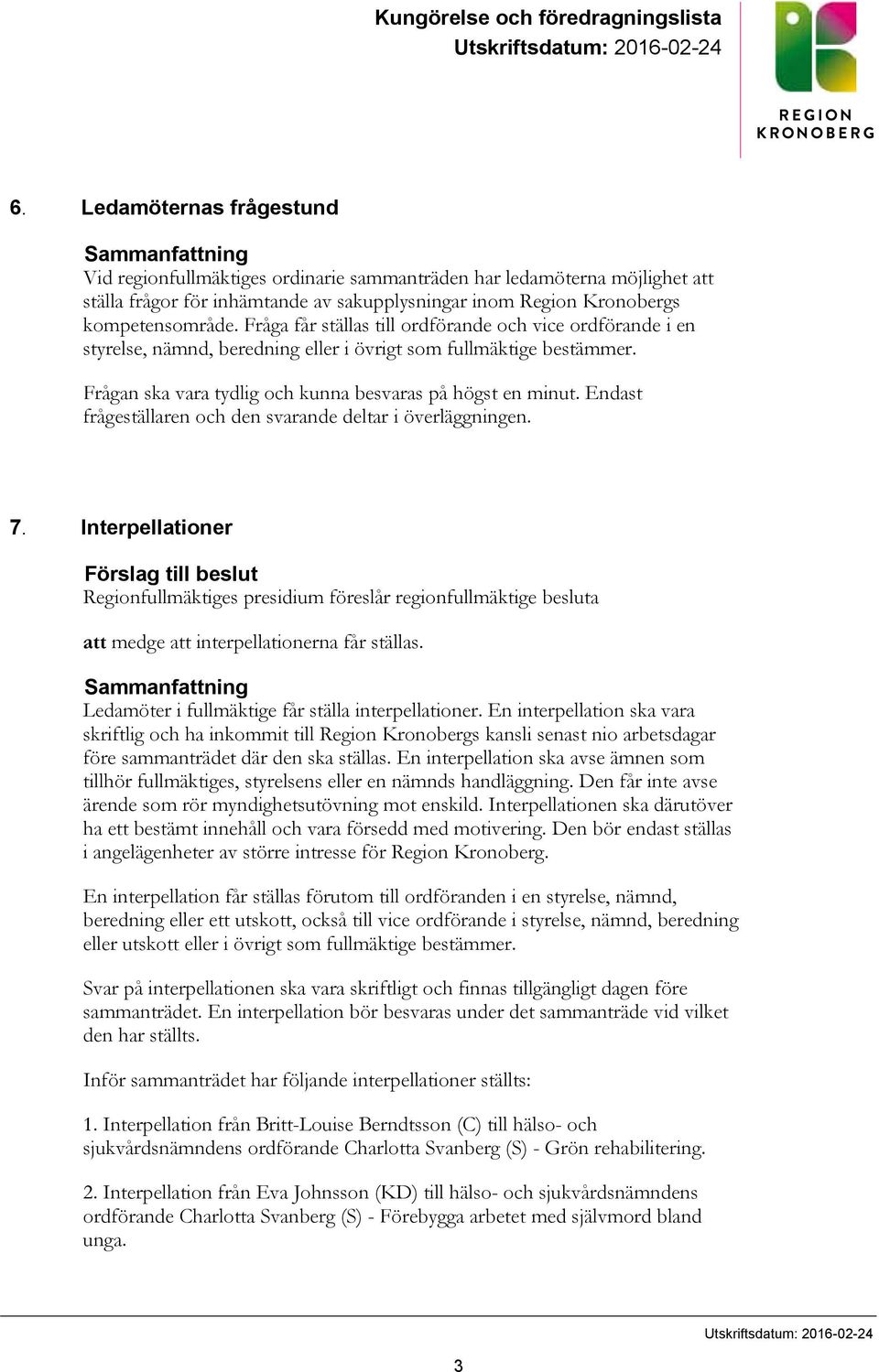 kompetensområde. Fråga får ställas till ordförande och vice ordförande i en styrelse, nämnd, beredning eller i övrigt som fullmäktige bestämmer.
