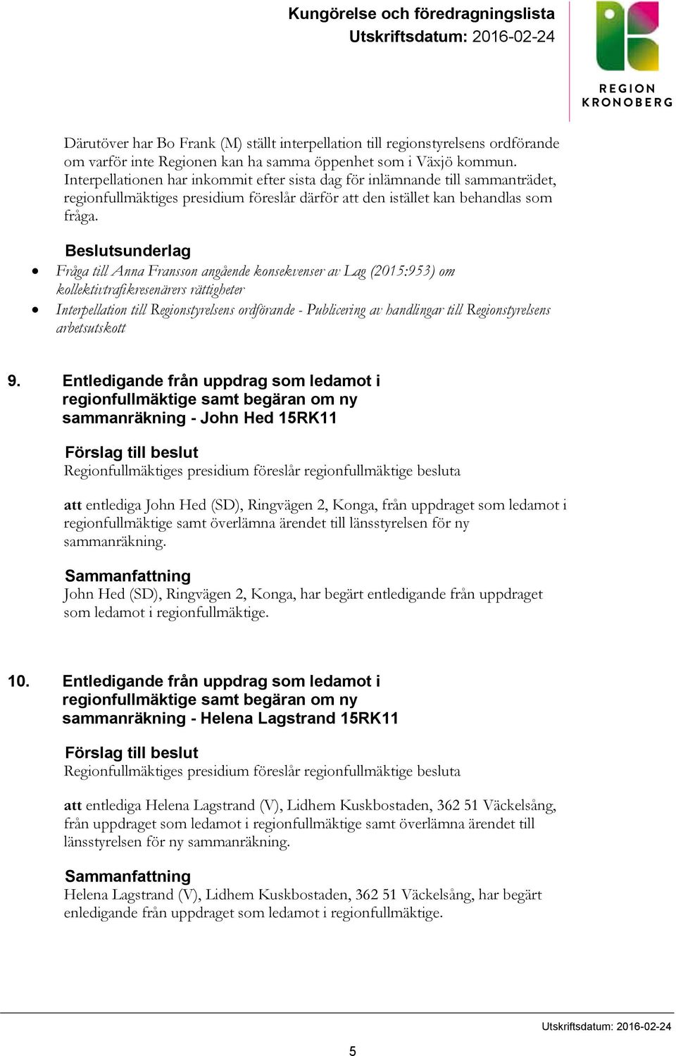 Beslutsunderlag Fråga till Anna Fransson angående konsekvenser av Lag (2015:953) om kollektivtrafikresenärers rättigheter Interpellation till Regionstyrelsens ordförande - Publicering av handlingar