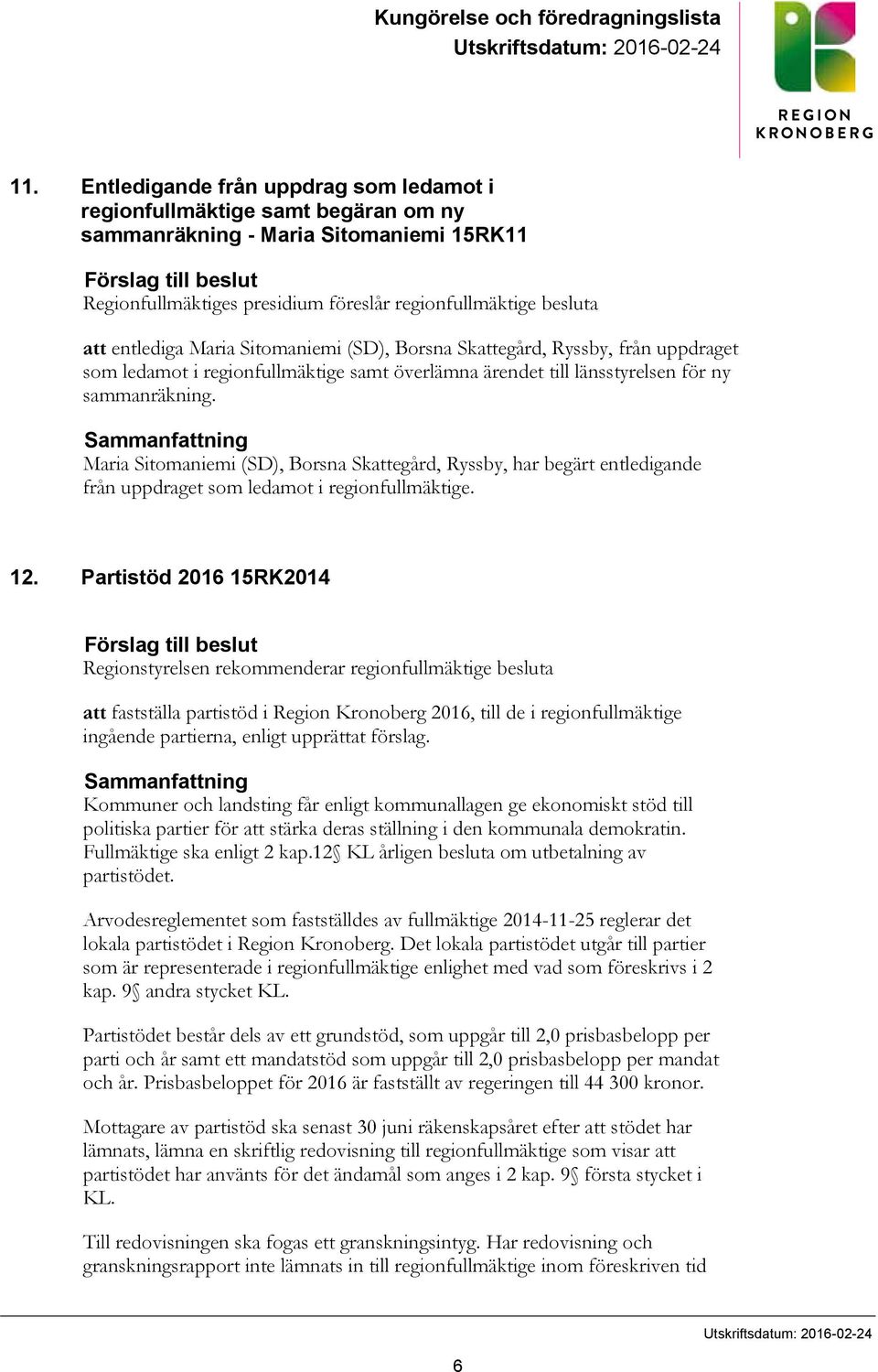 besluta att entlediga Maria Sitomaniemi (SD), Borsna Skattegård, Ryssby, från uppdraget som ledamot i regionfullmäktige samt överlämna ärendet till länsstyrelsen för ny sammanräkning.