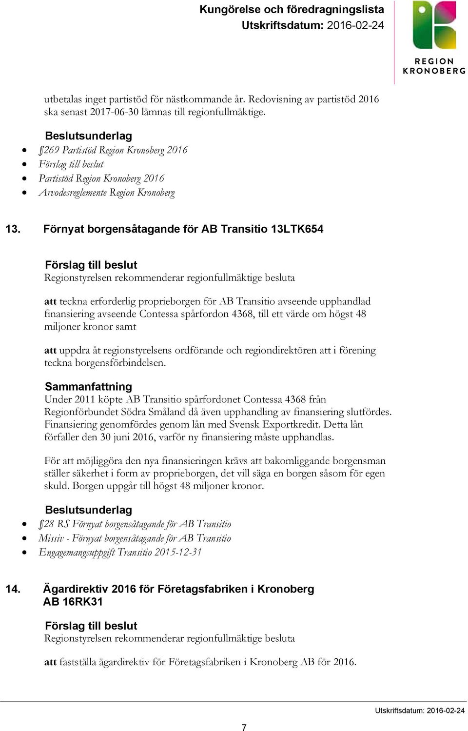 Förnyat borgensåtagande för AB Transitio 13LTK654 Förslag till beslut Regionstyrelsen rekommenderar regionfullmäktige besluta att teckna erforderlig proprieborgen för AB Transitio avseende upphandlad