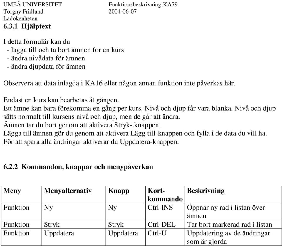 Nivå och djup sätts normalt till kursens nivå och djup, men de går att ändra. Ämnen tar du bort genom att aktivera Stryk-.knappen.