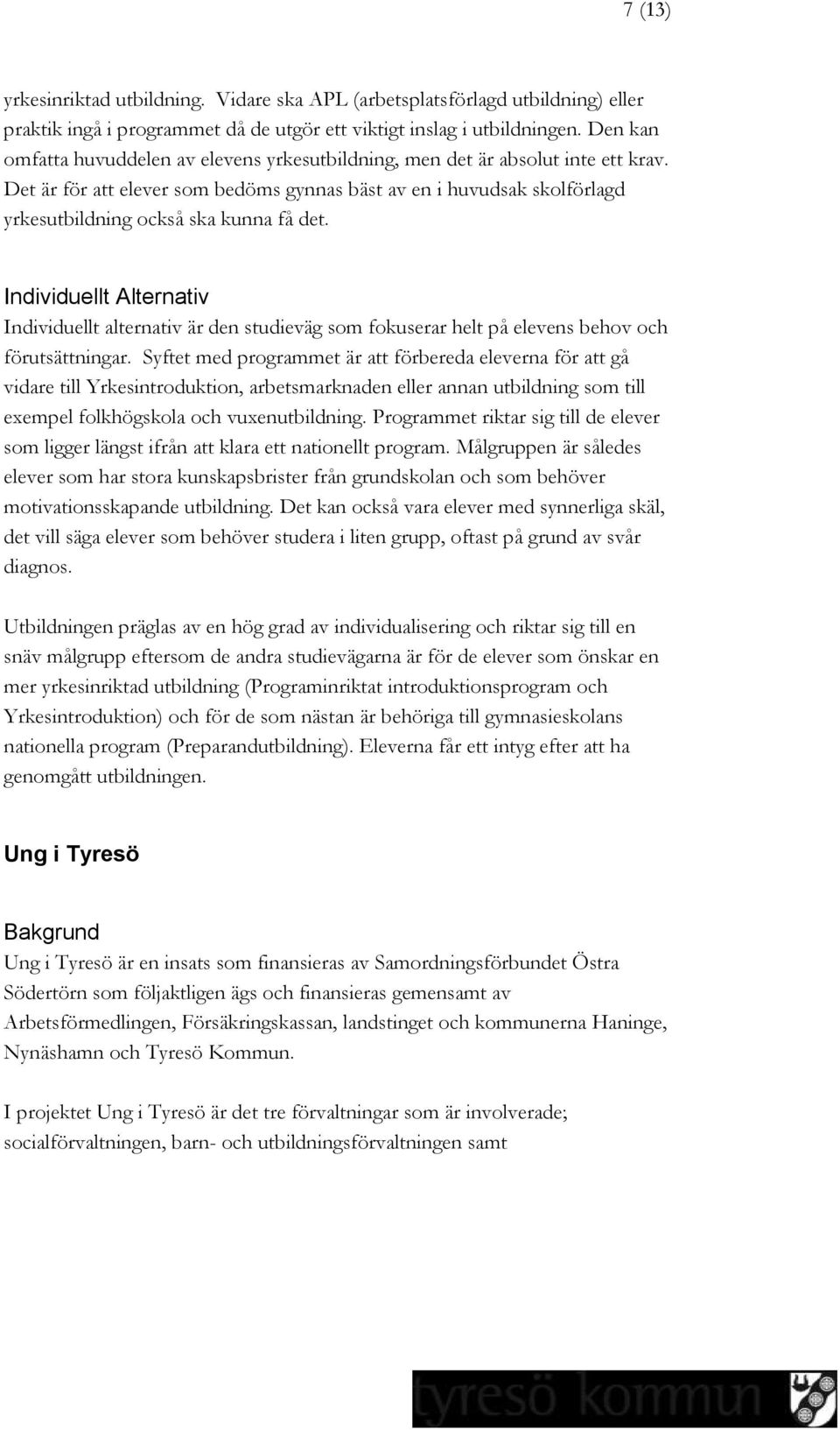 Det är för att elever som bedöms gynnas bäst av en i huvudsak skolförlagd yrkesutbildning också ska kunna få det.