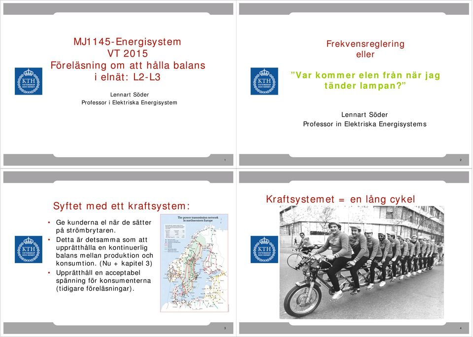 Lennart Söder Professor in Elektriska Energisystems 1 2 Syftet med ett kraftsystem: Kraftsystemet = en lång cykel Ge kunderna el när