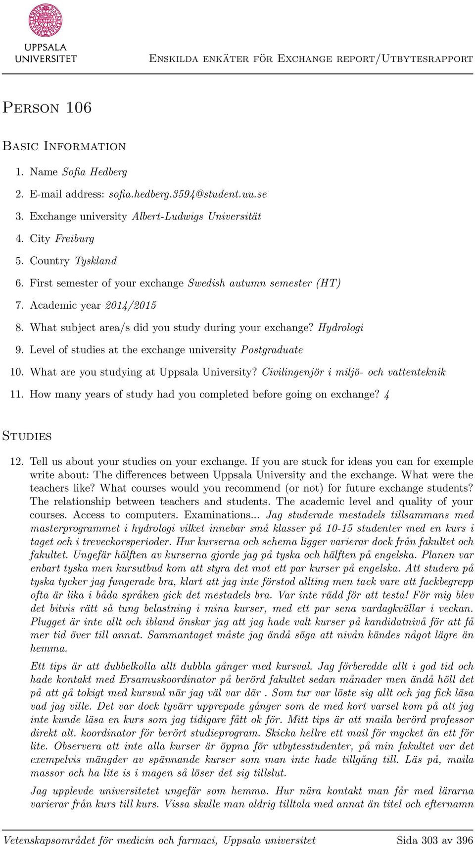 Level of studies at the exchange university Postgraduate 10. What are you studying at Uppsala University? Civilingenjör i miljö- och vattenteknik 11.