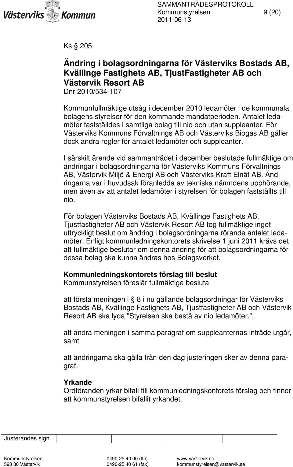 För Västerviks Kommuns Förvaltnings AB och Västerviks Biogas AB gäller dock andra regler för antalet ledamöter och suppleanter.