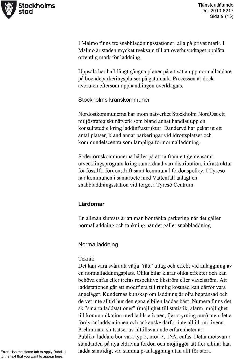 Stockholms kranskommuner Nordostkommunerna har inom nätverket Stockholm NordOst ett miljöstrategiskt nätverk som bland annat handlat upp en konsultstudie kring laddinfrastruktur.