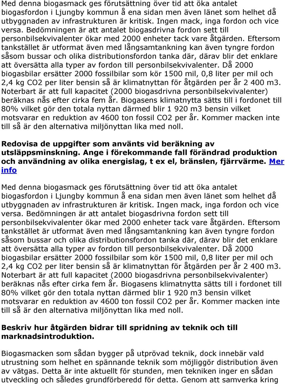 Eftersom tankstället är utformat även med långsamtankning kan även tyngre fordon såsom bussar och olika distributionsfordon tanka där, därav blir det enklare att översätta alla typer av fordon till