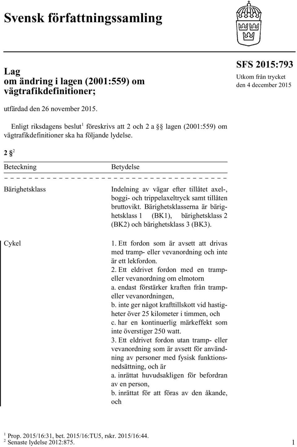 2 2 2 Beteckning Betydelse Bärighetsklass Cykel Indelning av vägar efter tillåtet axel-, boggi- och trippelaxeltryck samt tillåten bruttovikt.
