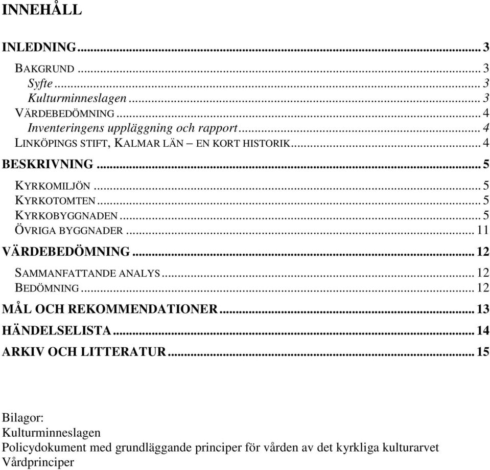 .. 5 ÖVRIGA BYGGNADER... 11 VÄRDEBEDÖMNING... 12 SAMMANFATTANDE ANALYS... 12 BEDÖMNING... 12 MÅL OCH REKOMMENDATIONER... 13 HÄNDELSELISTA.