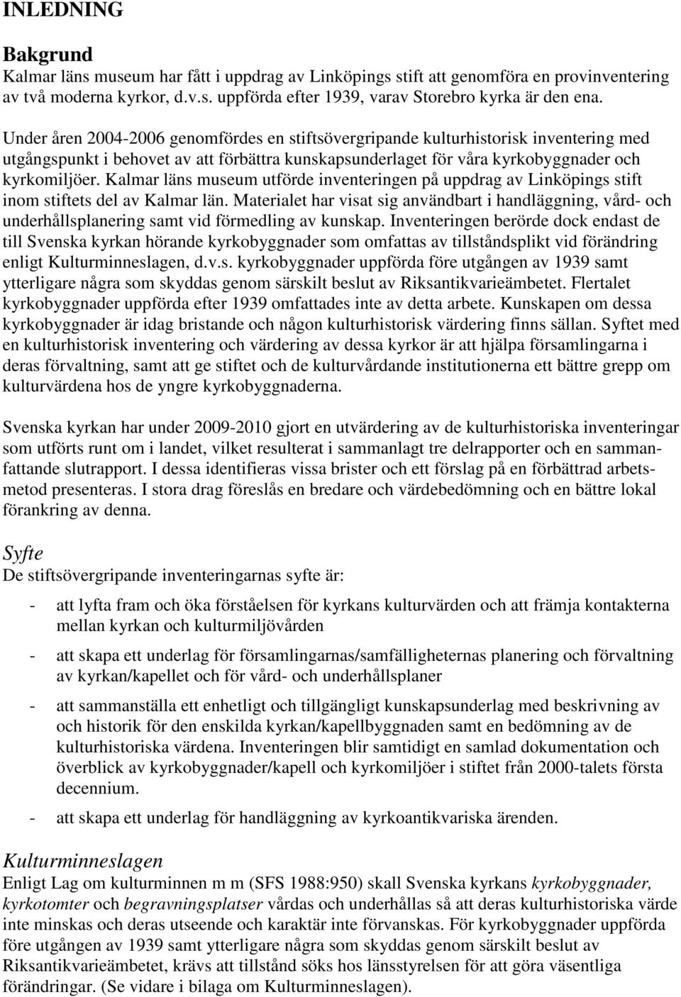 Kalmar läns museum utförde inventeringen på uppdrag av Linköpings stift inom stiftets del av Kalmar län.