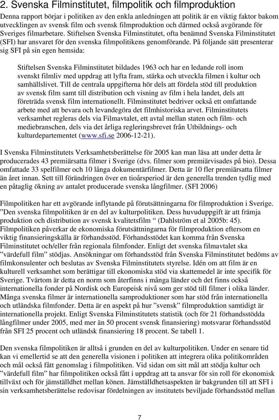 Stiftelsen Svenska Filminstitutet, ofta benämnd Svenska Filminstitutet (SFI) har ansvaret för den svenska filmpolitikens genomförande.