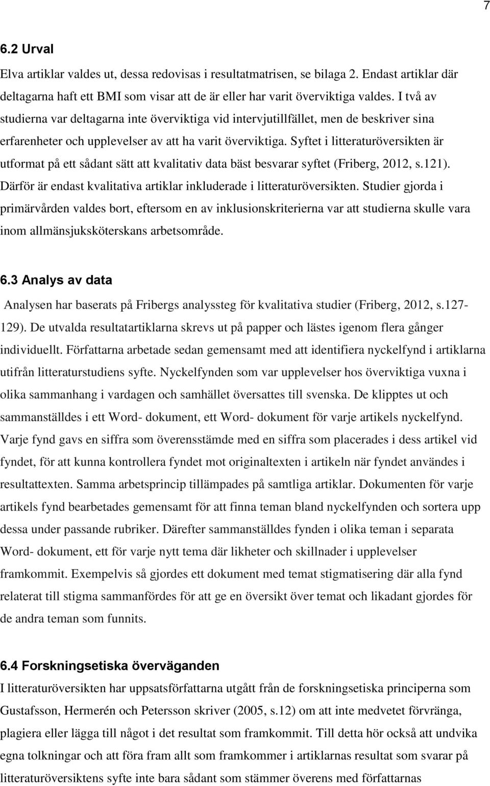 Syftet i litteraturöversikten är utformat på ett sådant sätt att kvalitativ data bäst besvarar syftet (Friberg, 2012, s.121). Därför är endast kvalitativa artiklar inkluderade i litteraturöversikten.