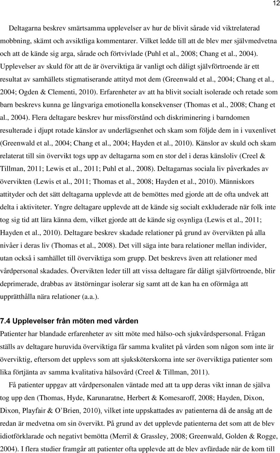 Upplevelser av skuld för att de är överviktiga är vanligt och dåligt självförtroende är ett resultat av samhällets stigmatiserande attityd mot dem (Greenwald et al., 2004; Chang et al.