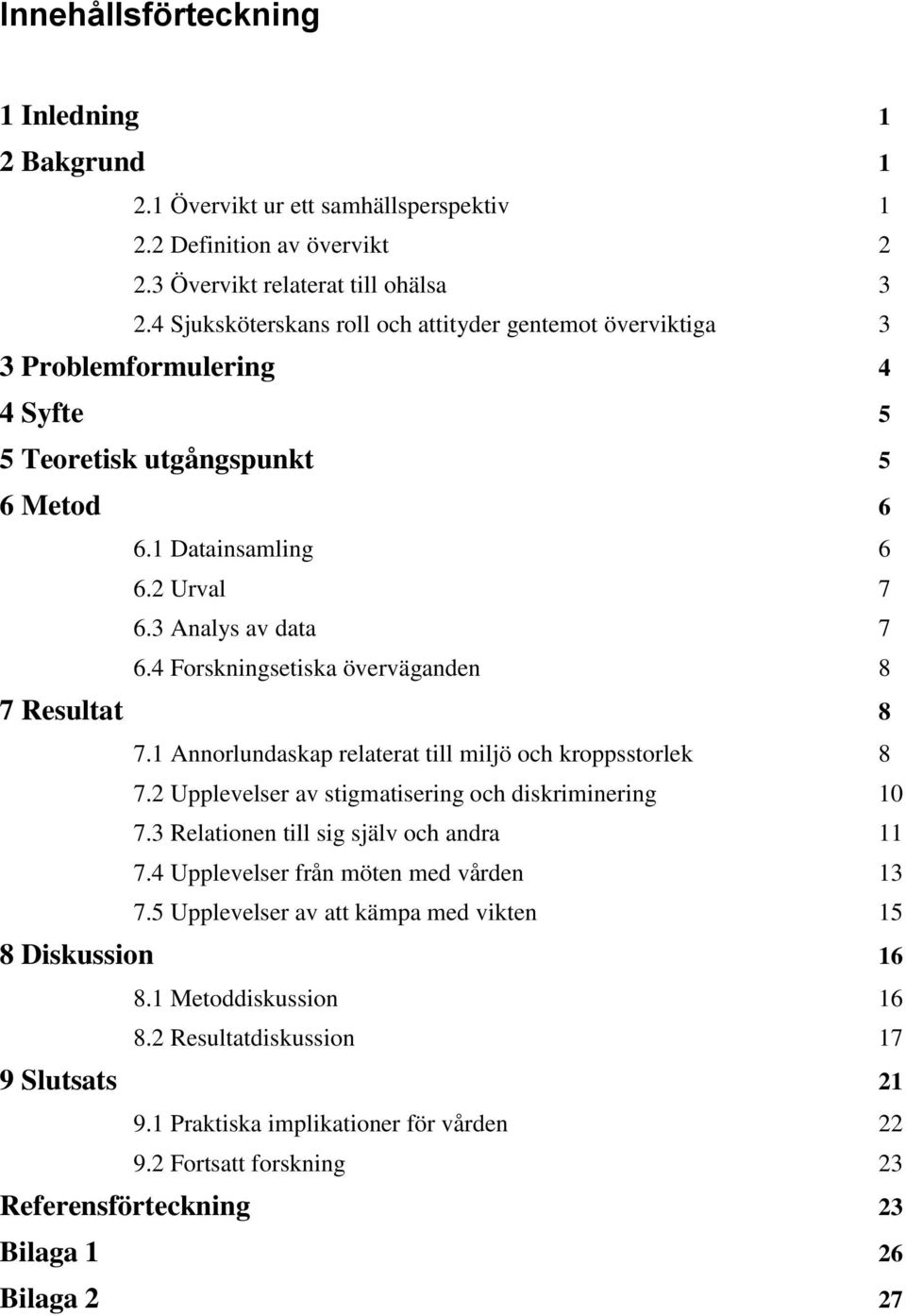 4 Forskningsetiska överväganden 8 7 Resultat 8 7.1 Annorlundaskap relaterat till miljö och kroppsstorlek 8 7.2 Upplevelser av stigmatisering och diskriminering 10 7.