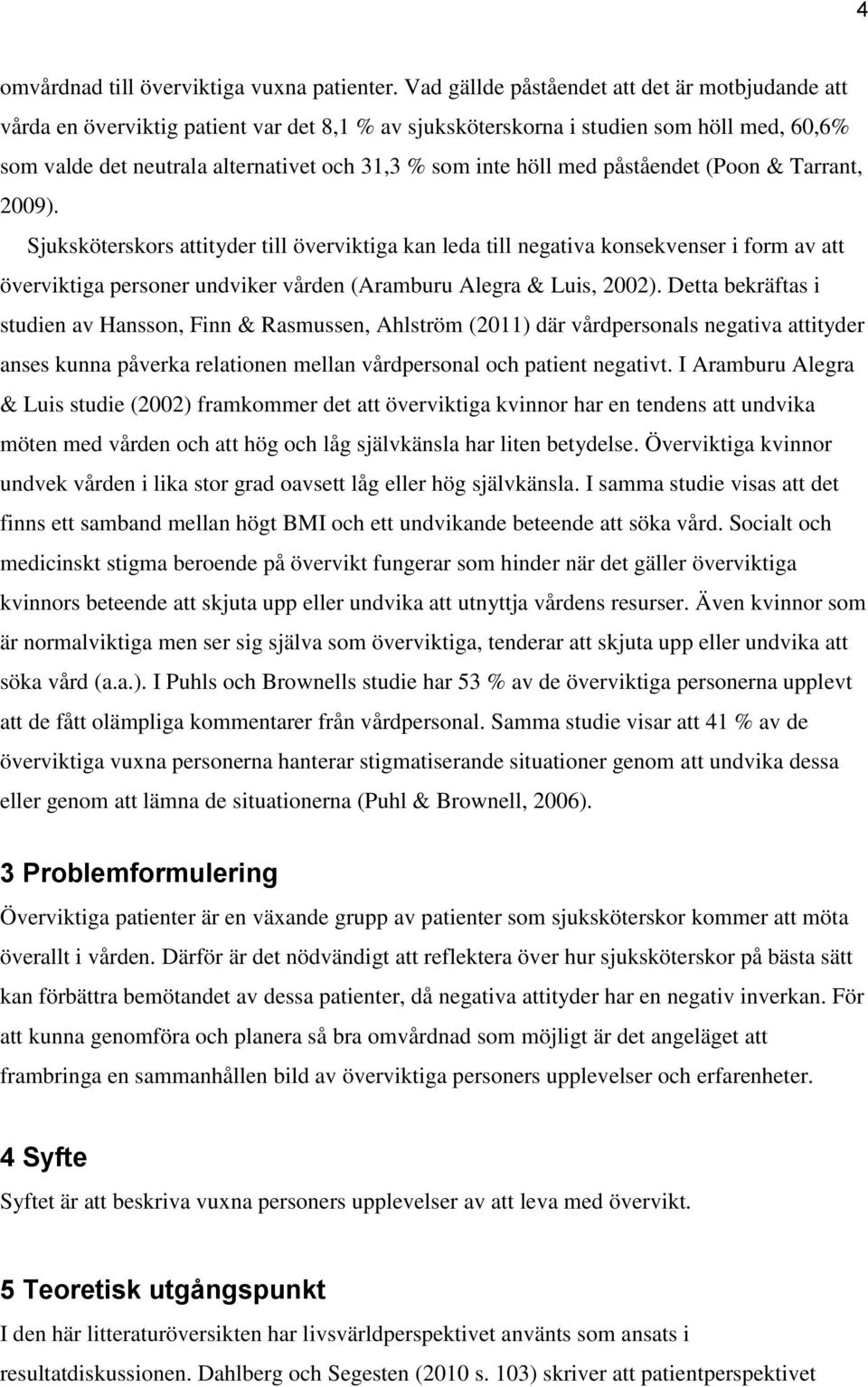 höll med påståendet (Poon & Tarrant, 2009).