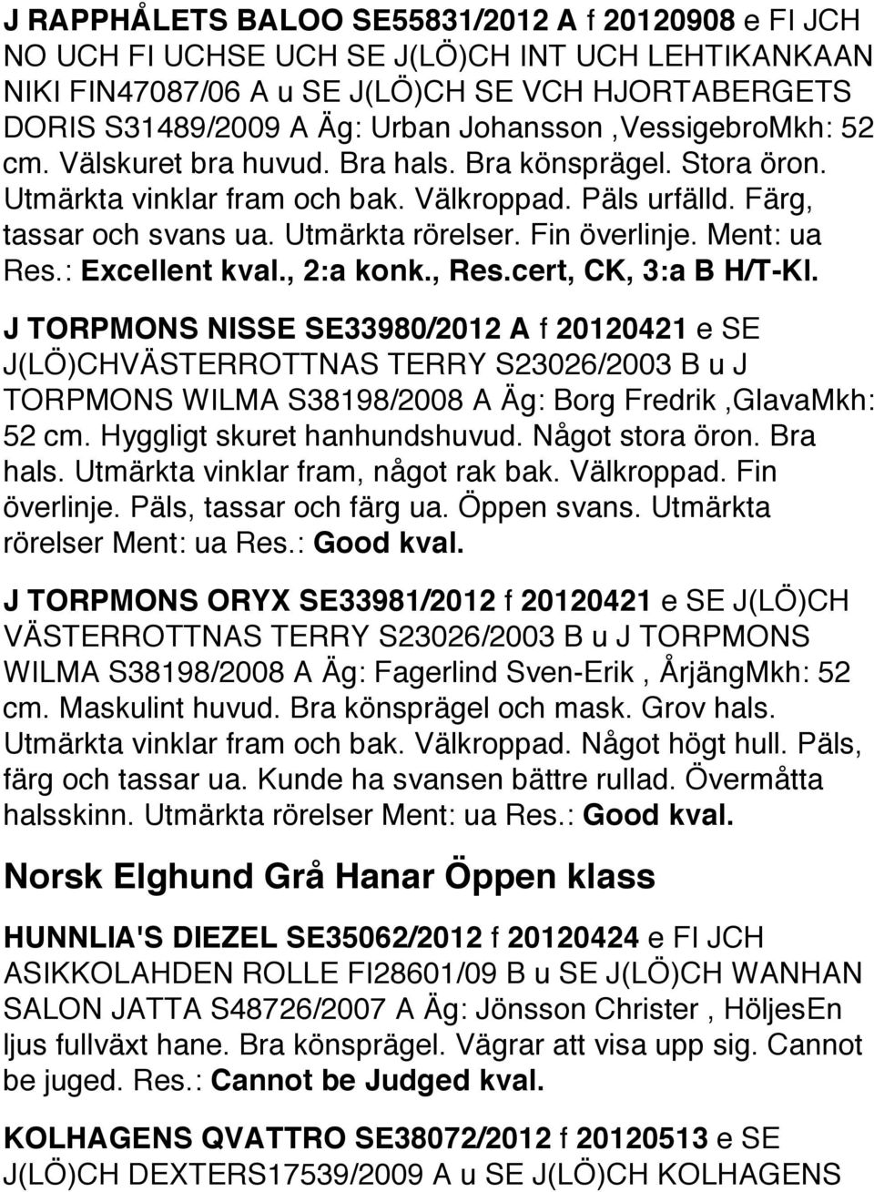 Fin överlinje. Ment: ua Res.: Excellent kval., 2:a konk., Res.cert, CK, 3:a B H/T-Kl.