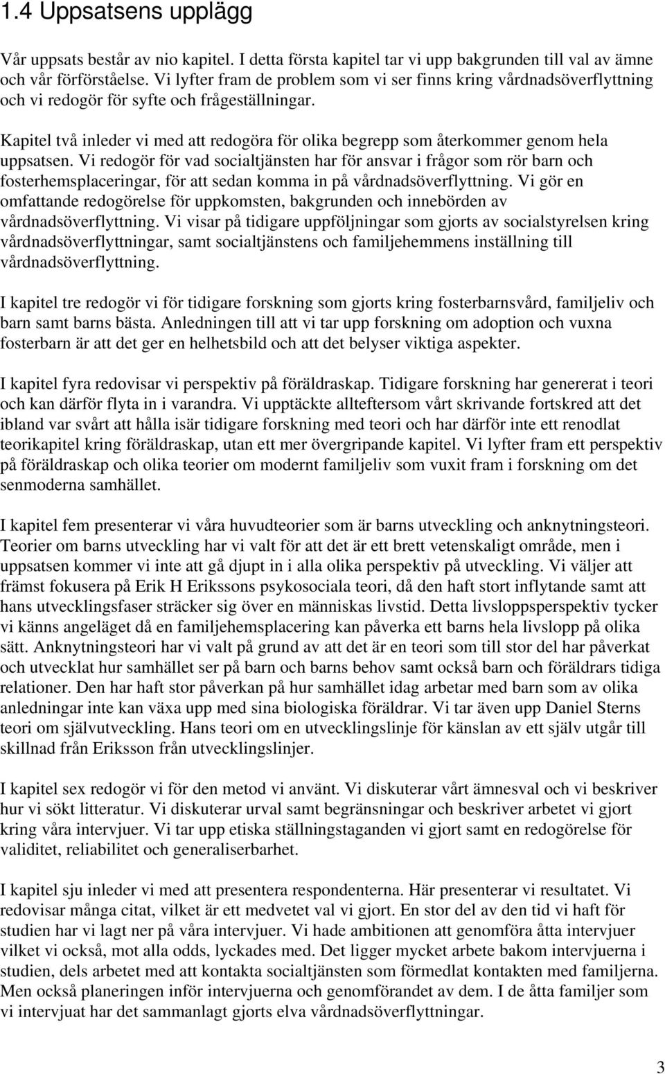 Kapitel två inleder vi med att redogöra för olika begrepp som återkommer genom hela uppsatsen.