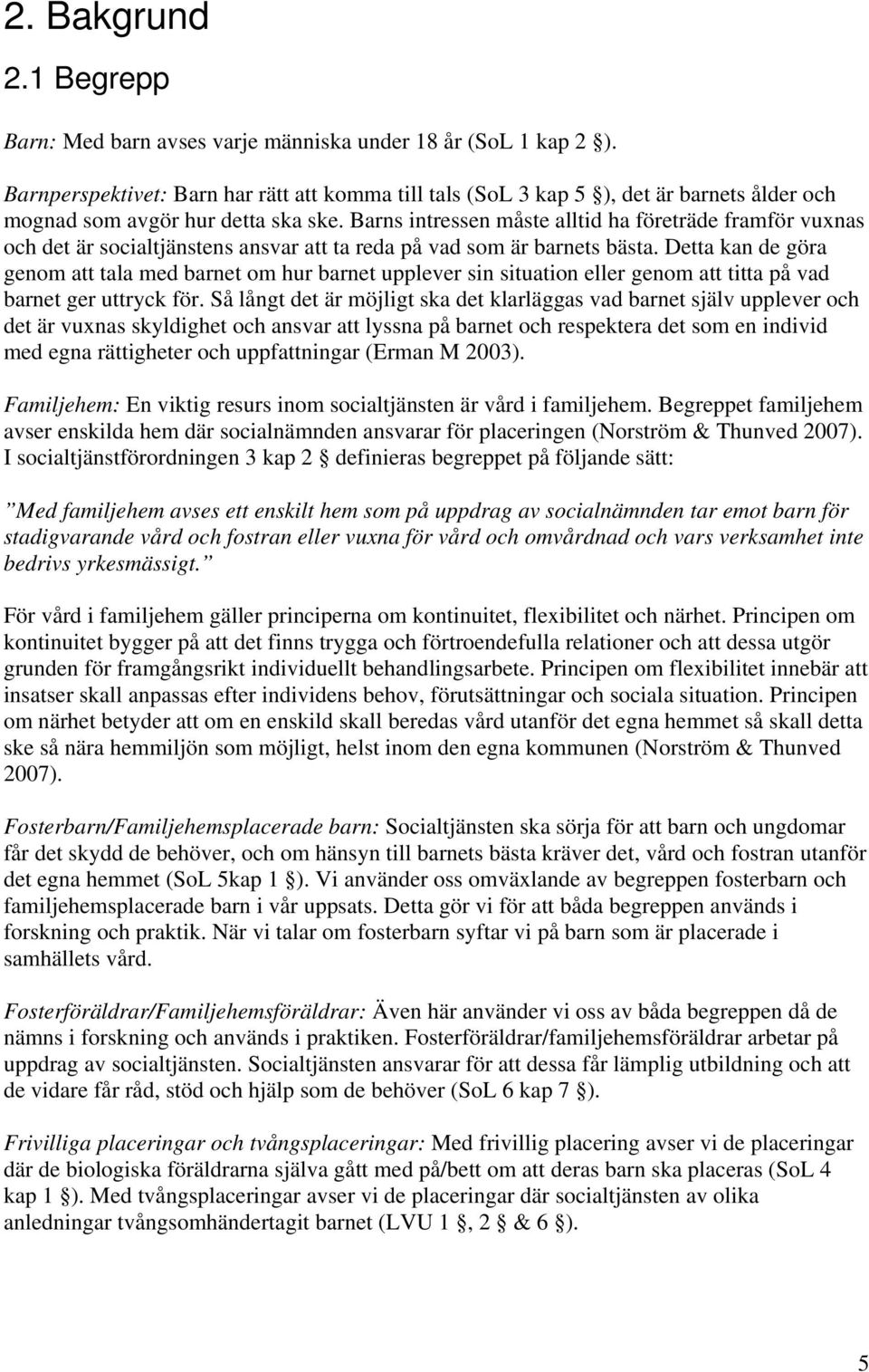 Barns intressen måste alltid ha företräde framför vuxnas och det är socialtjänstens ansvar att ta reda på vad som är barnets bästa.