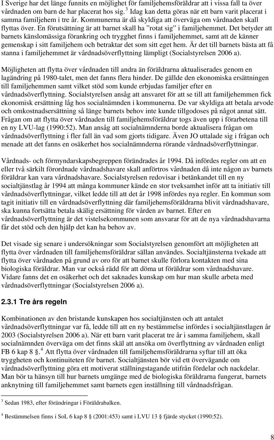En förutsättning är att barnet skall ha rotat sig i familjehemmet.