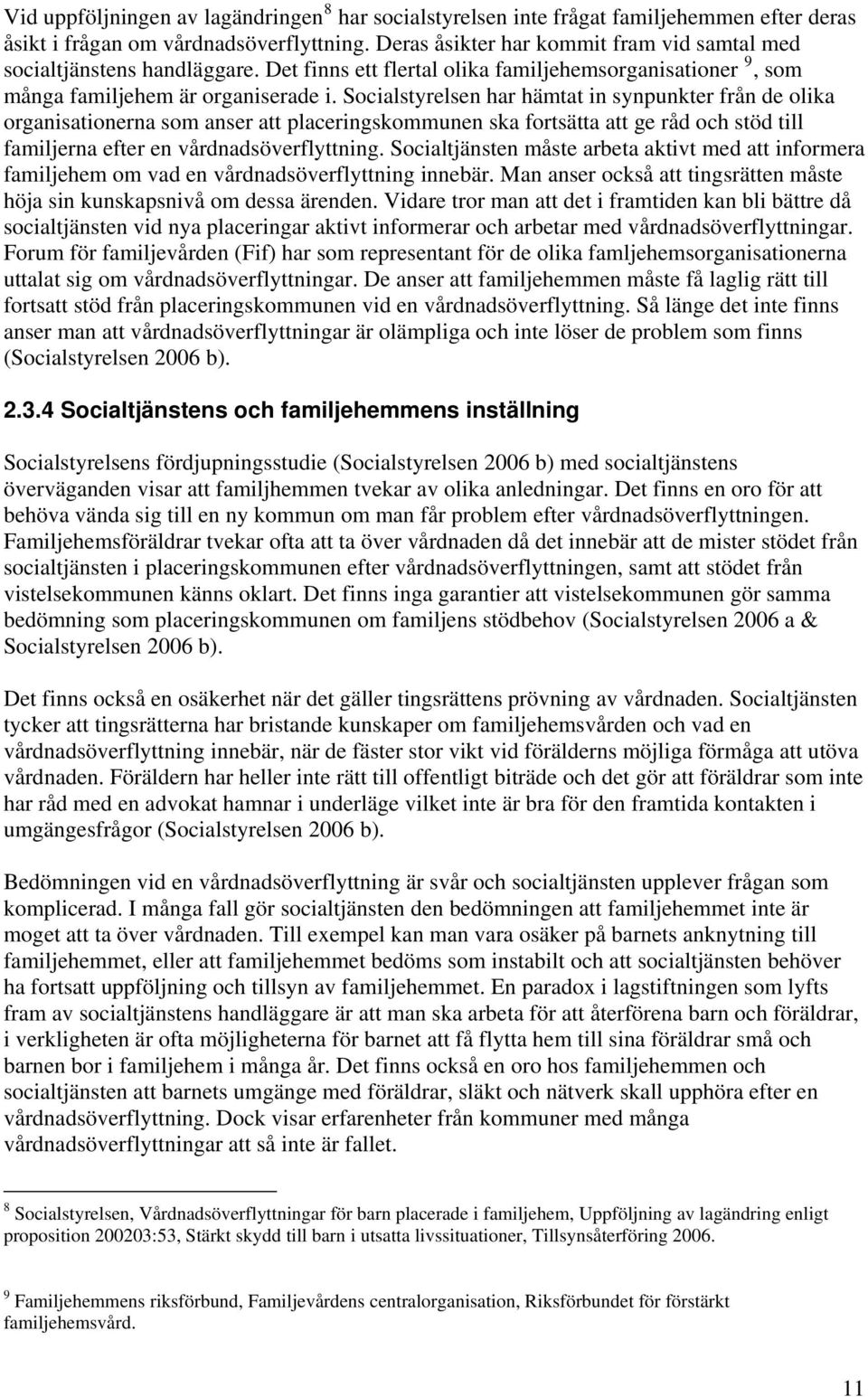 Socialstyrelsen har hämtat in synpunkter från de olika organisationerna som anser att placeringskommunen ska fortsätta att ge råd och stöd till familjerna efter en vårdnadsöverflyttning.