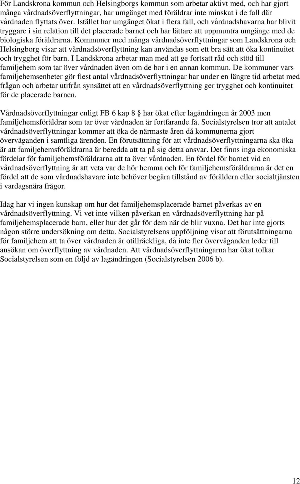 Kommuner med många vårdnadsöverflyttningar som Landskrona och Helsingborg visar att vårdnadsöverflyttning kan användas som ett bra sätt att öka kontinuitet och trygghet för barn.