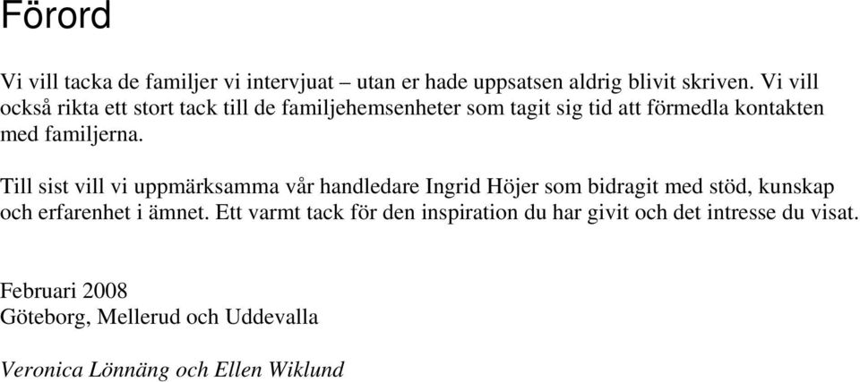 Till sist vill vi uppmärksamma vår handledare Ingrid Höjer som bidragit med stöd, kunskap och erfarenhet i ämnet.