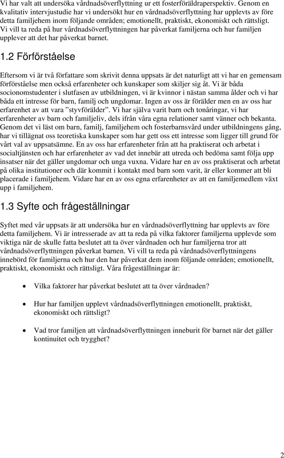 Vi vill ta reda på hur vårdnadsöverflyttningen har påverkat familjerna och hur familjen upplever att det har påverkat barnet. 1.
