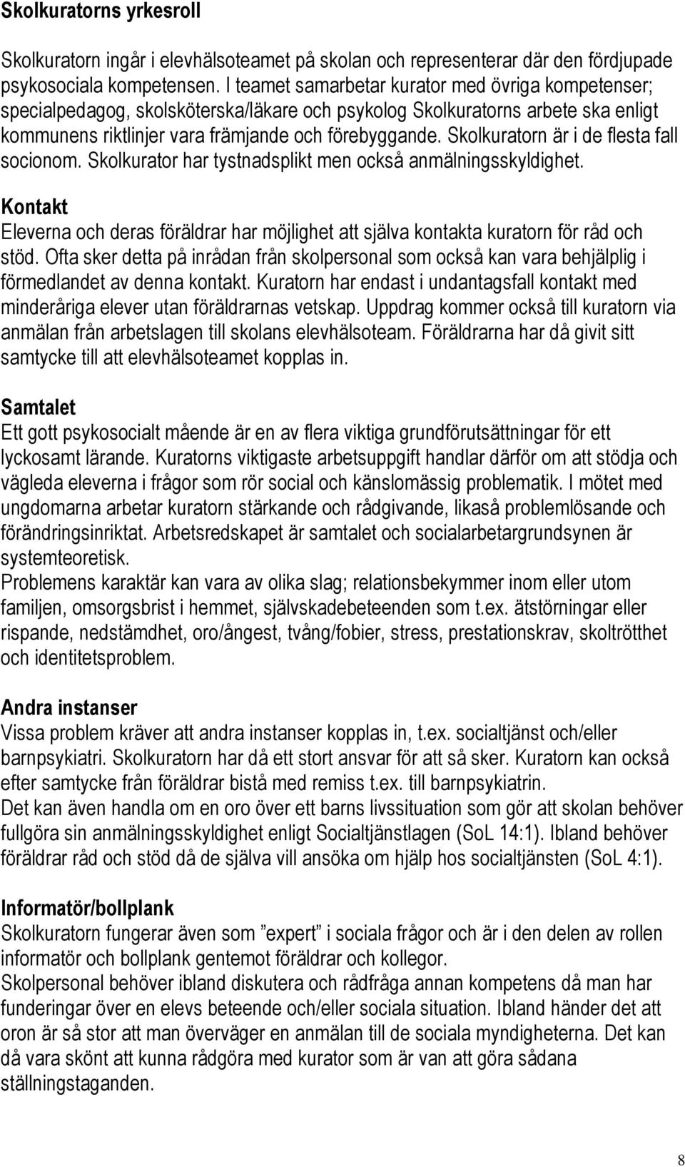Skolkuratorn är i de flesta fall socionom. Skolkurator har tystnadsplikt men också anmälningsskyldighet.