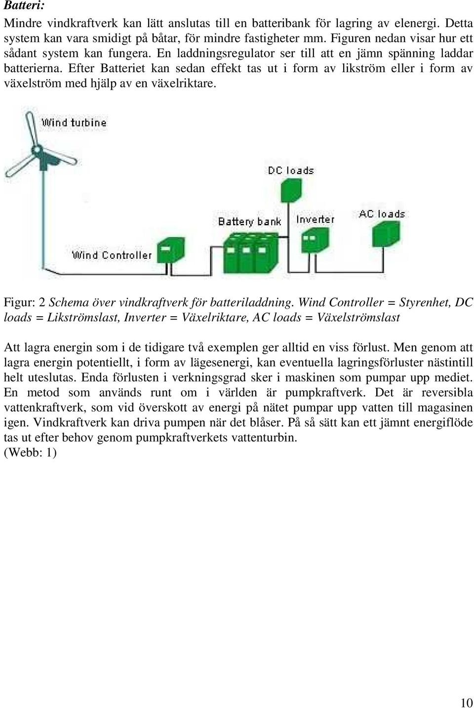 Efter Batteriet kan sedan effekt tas ut i form av likström eller i form av växelström med hjälp av en växelriktare. Figur: 2 Schema över vindkraftverk för batteriladdning.