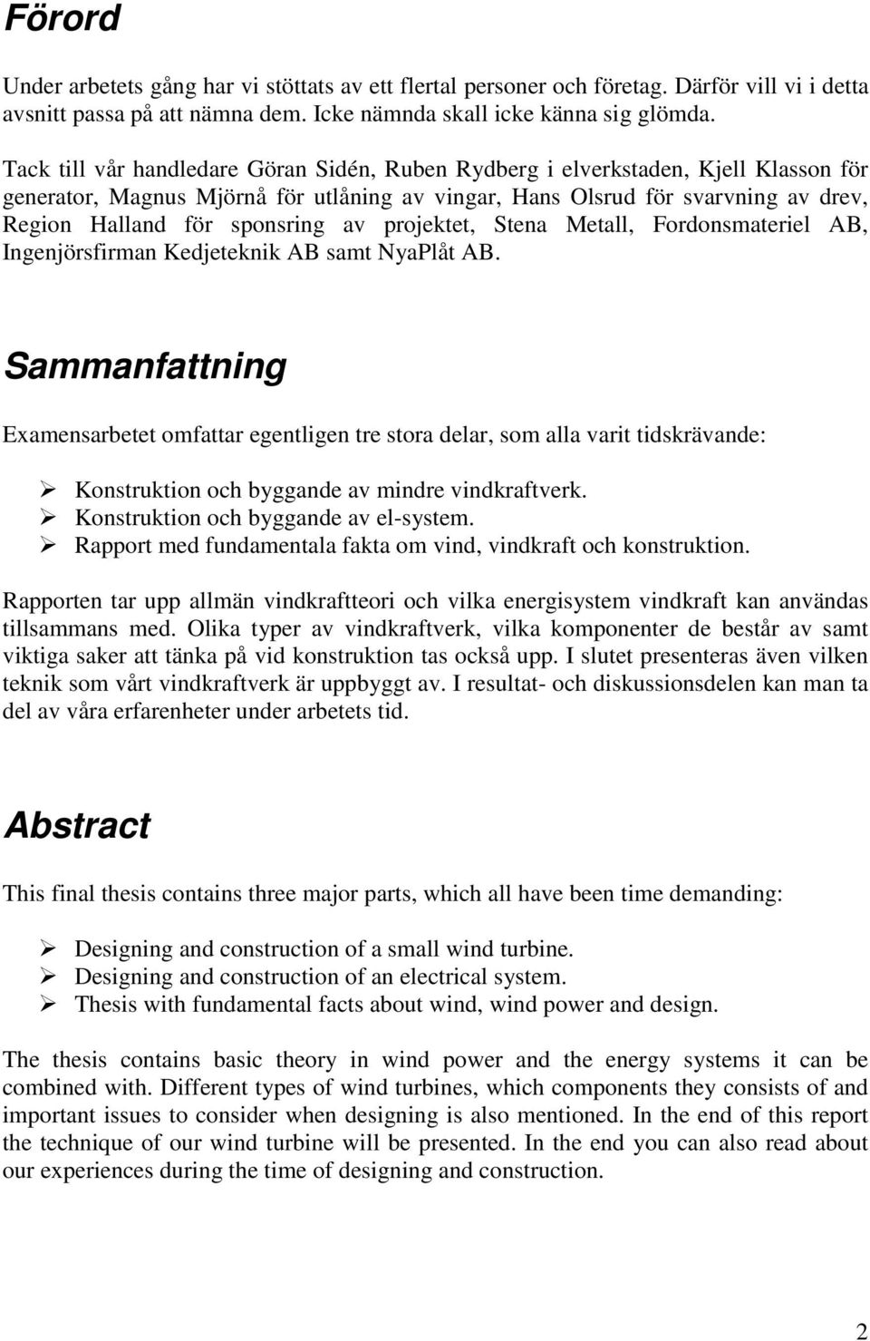 av projektet, Stena Metall, Fordonsmateriel AB, Ingenjörsfirman Kedjeteknik AB samt NyaPlåt AB.