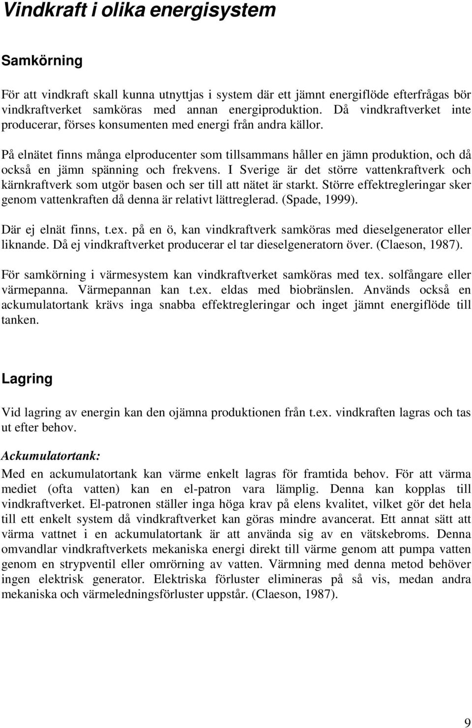 På elnätet finns många elproducenter som tillsammans håller en jämn produktion, och då också en jämn spänning och frekvens.