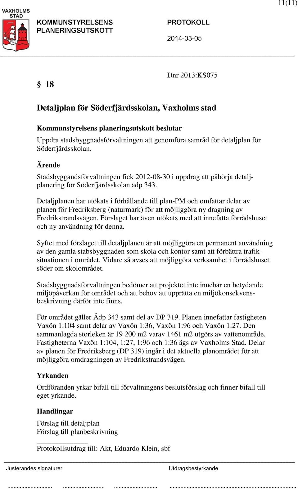 Detaljplanen har utökats i förhållande till plan-pm och omfattar delar av planen för Fredriksberg (naturmark) för att möjliggöra ny dragning av Fredrikstrandsvägen.