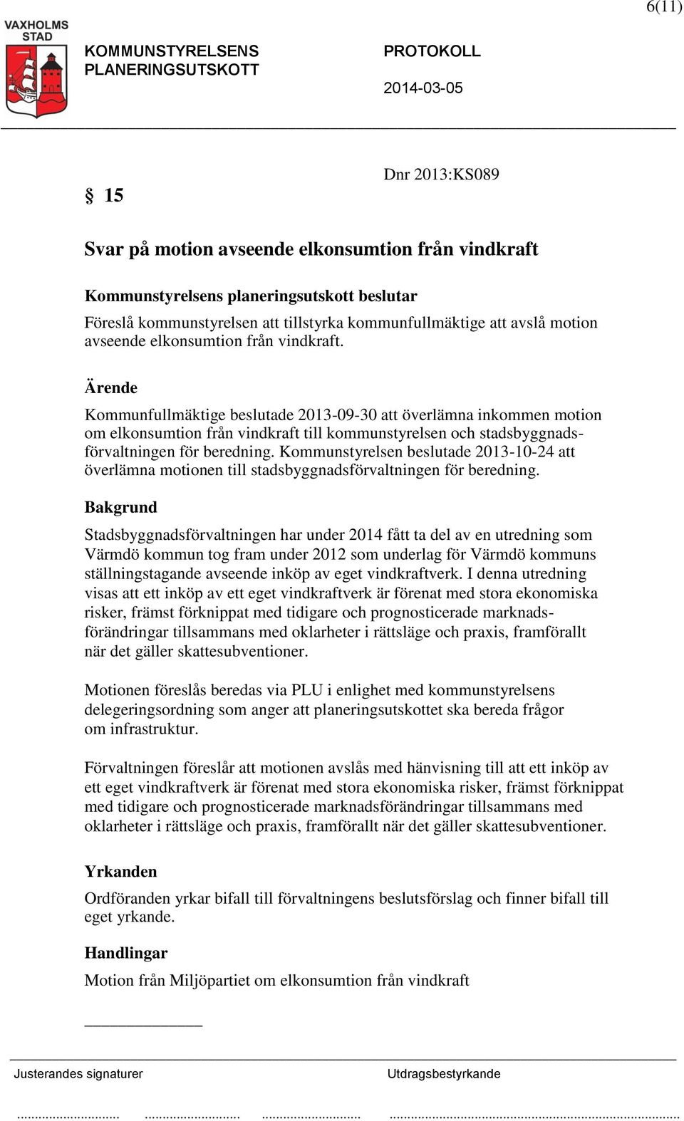 Kommunstyrelsen beslutade 2013-10-24 att överlämna motionen till stadsbyggnadsförvaltningen för beredning.