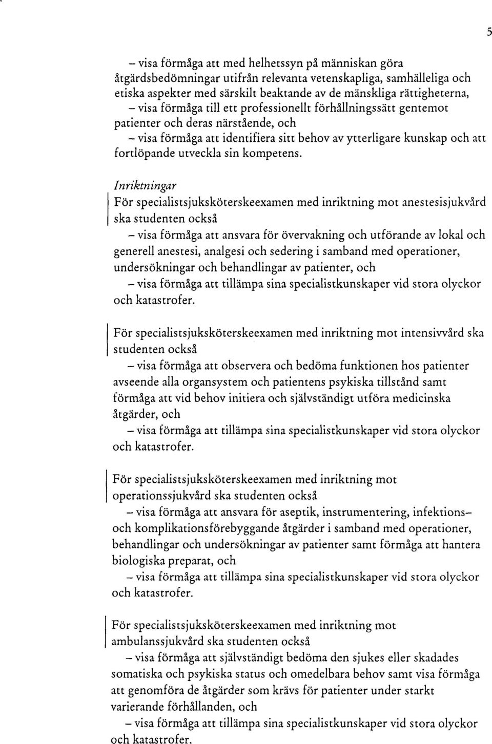 Inriktningar För specialistsjuksköterskeexamen med inriktning mot anestesisjukvård visa förmåga att ansvara för övervakning och utförande av lokal och generell anestesi, analgesi och sedering i