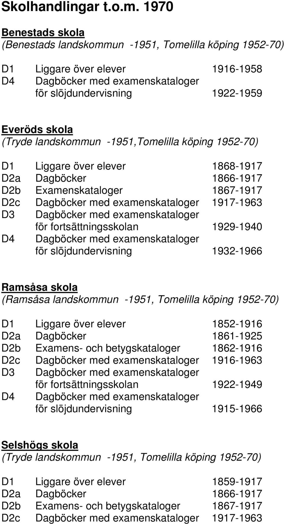 landskommun -1951,Tomelilla köping 1952-70) D1 Liggare över elever 1868-1917 D2a Dagböcker 1866-1917 D2b Examenskataloger 1867-1917 D2c Dagböcker med examenskataloger 1917-1963 D3 Dagböcker med