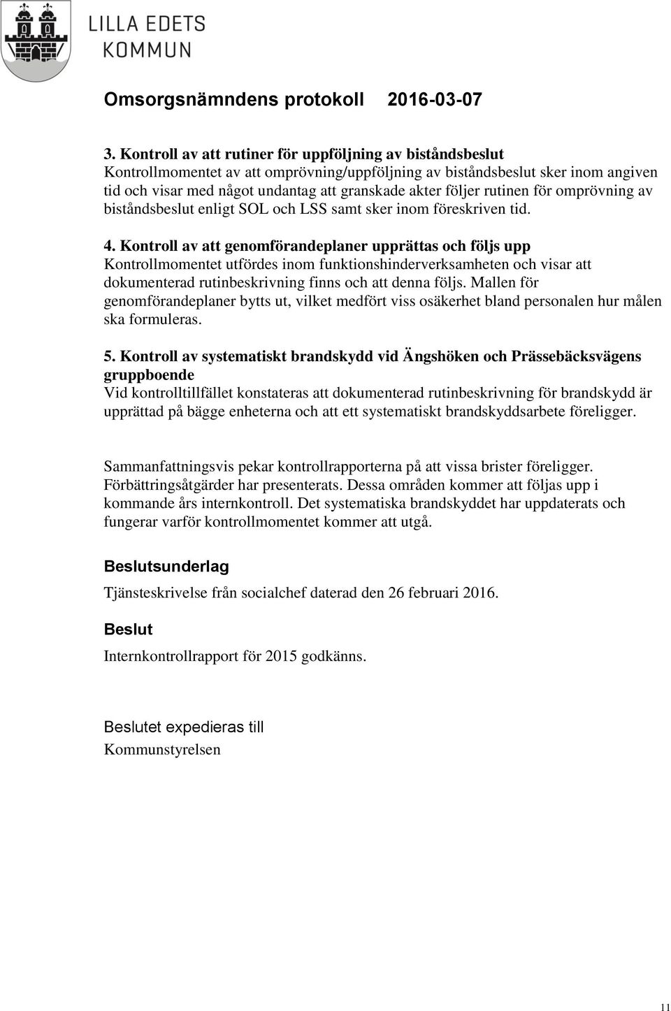 Kontroll av att genomförandeplaner upprättas och följs upp Kontrollmomentet utfördes inom funktionshinderverksamheten och visar att dokumenterad rutinbeskrivning finns och att denna följs.