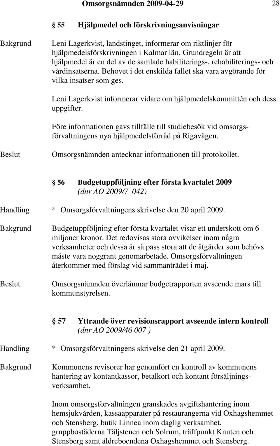 Leni Lagerkvist informerar vidare om hjälpmedelskommittén och dess uppgifter. Före informationen gavs tillfälle till studiebesök vid omsorgsförvaltningens nya hjälpmedelsförråd på Rigavägen.