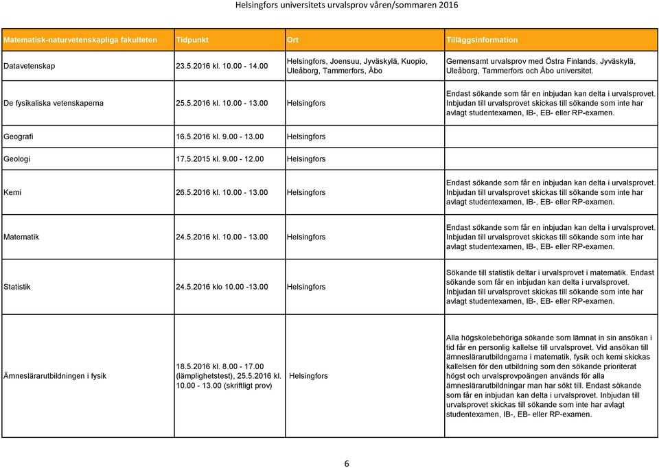 00-13.00 Endast sökande som får en inbjudan kan delta i urvalsprovet. Inbjudan till urvalsprovet skickas till sökande som inte har avlagt studentexamen, IB-, EB- eller RP-examen. Geografi 16.5.