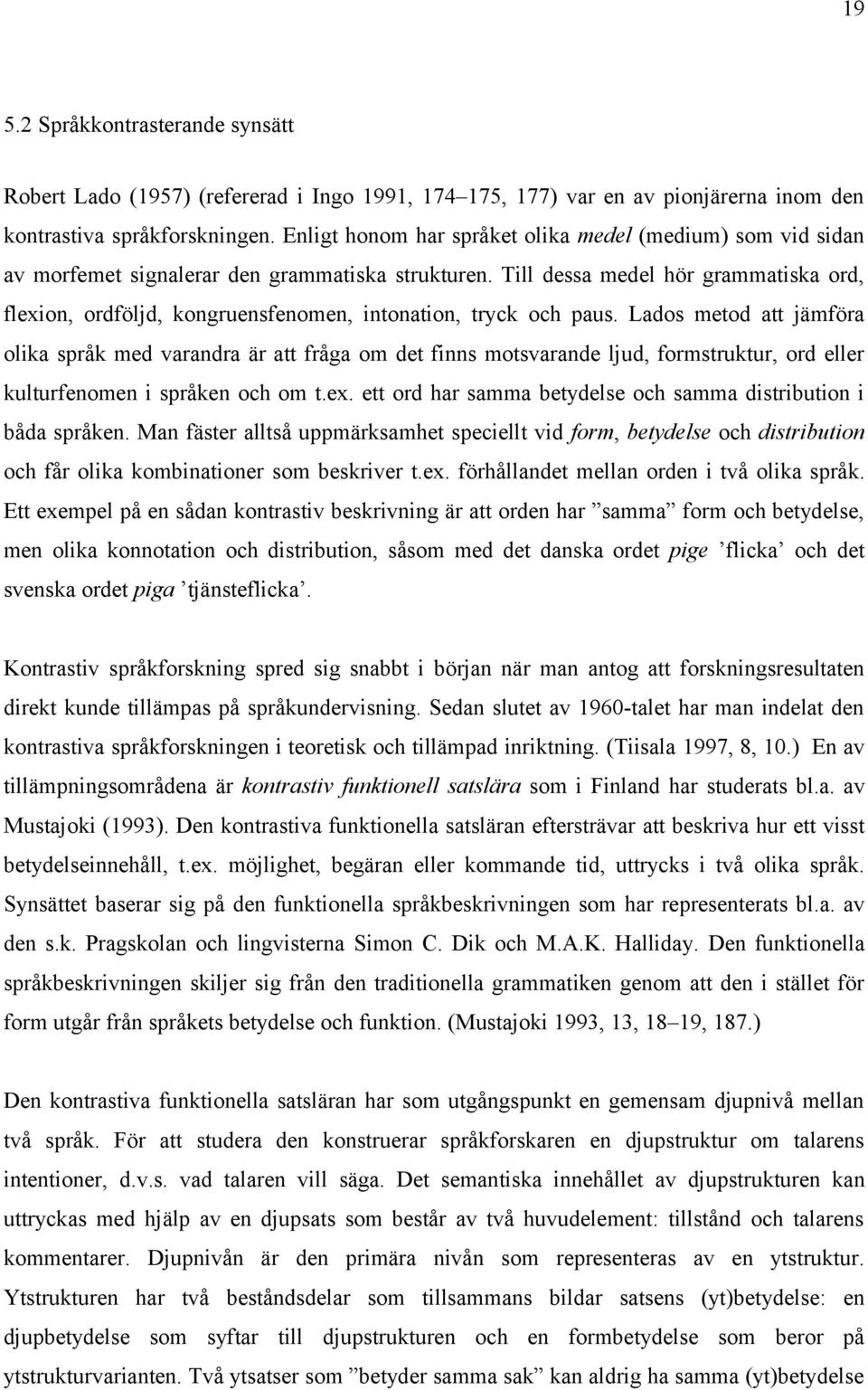 Till dessa medel hör grammatiska ord, flexion, ordföljd, kongruensfenomen, intonation, tryck och paus.