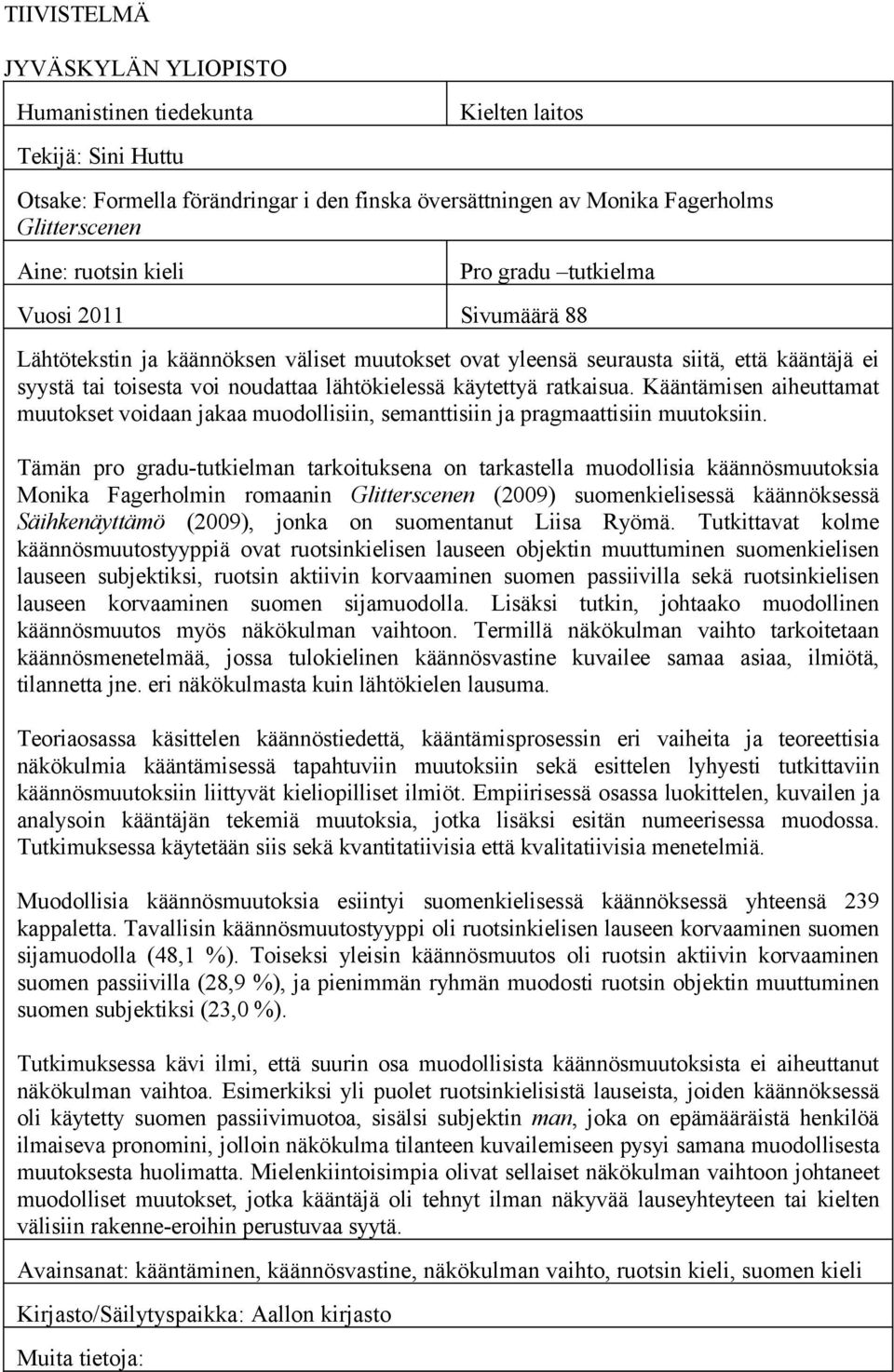 ratkaisua. Kääntämisen aiheuttamat muutokset voidaan jakaa muodollisiin, semanttisiin ja pragmaattisiin muutoksiin.