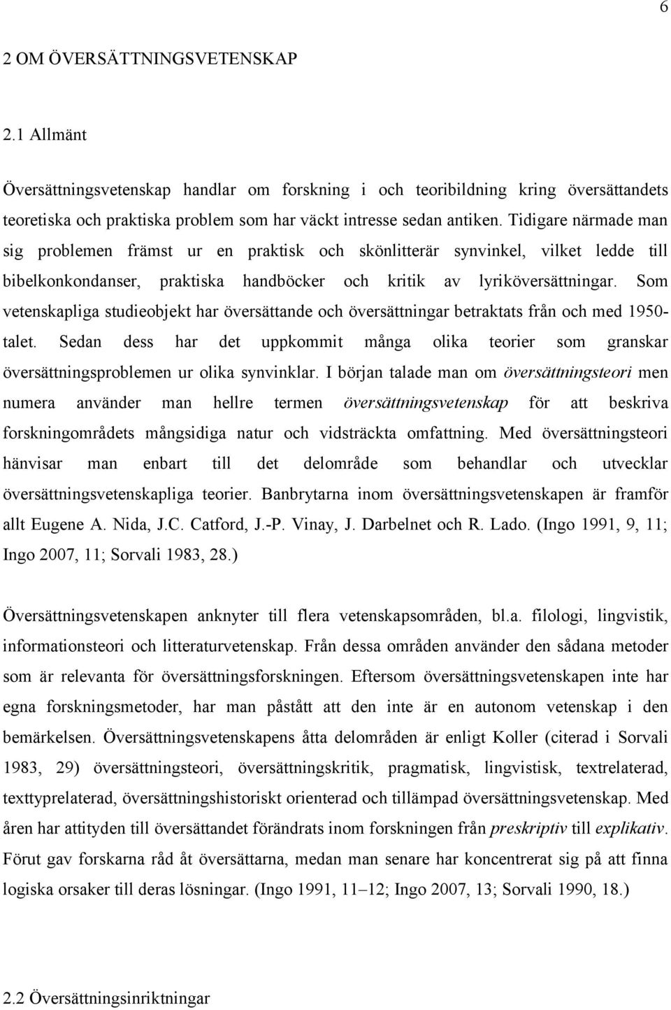 Som vetenskapliga studieobjekt har översättande och översättningar betraktats från och med 1950- talet.
