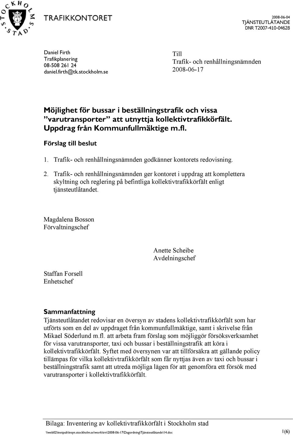 Förslag till beslut 1. Trafik- och renhållningsnämnden godkänner kontorets redovisning. 2.