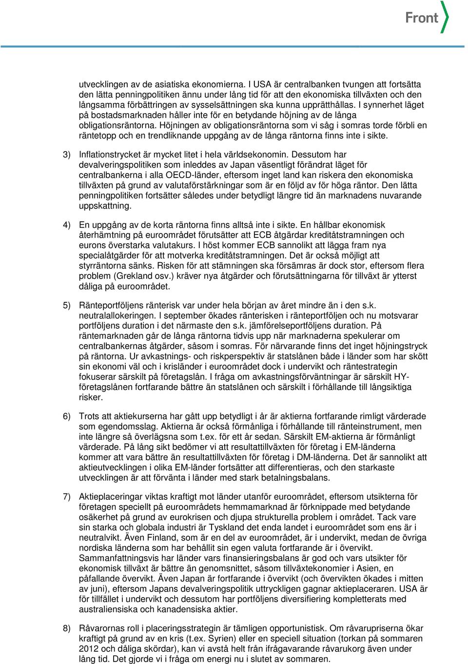 upprätthållas. I synnerhet läget på bostadsmarknaden håller inte för en betydande höjning av de långa obligationsräntorna.