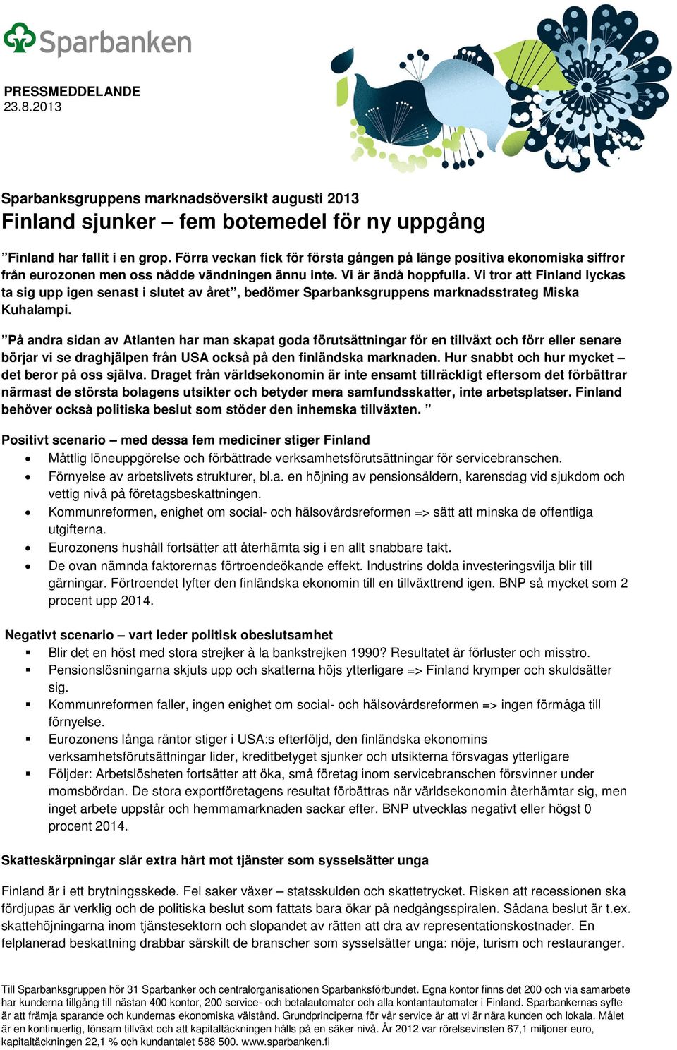 Vi tror att Finland lyckas ta sig upp igen senast i slutet av året, bedömer Sparbanksgruppens marknadsstrateg Miska Kuhalampi.