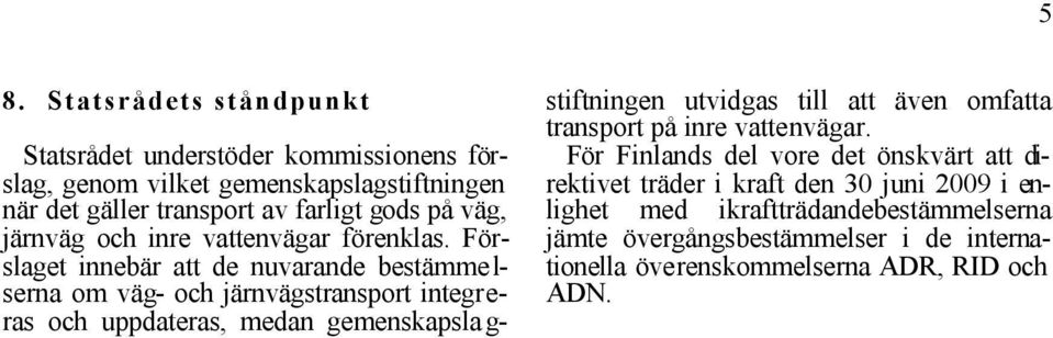 Förslaget innebär att de nuvarande bestämme l- serna om väg- och järnvägstransport integreras och uppdateras, medan gemenskapsla g- stiftningen utvidgas