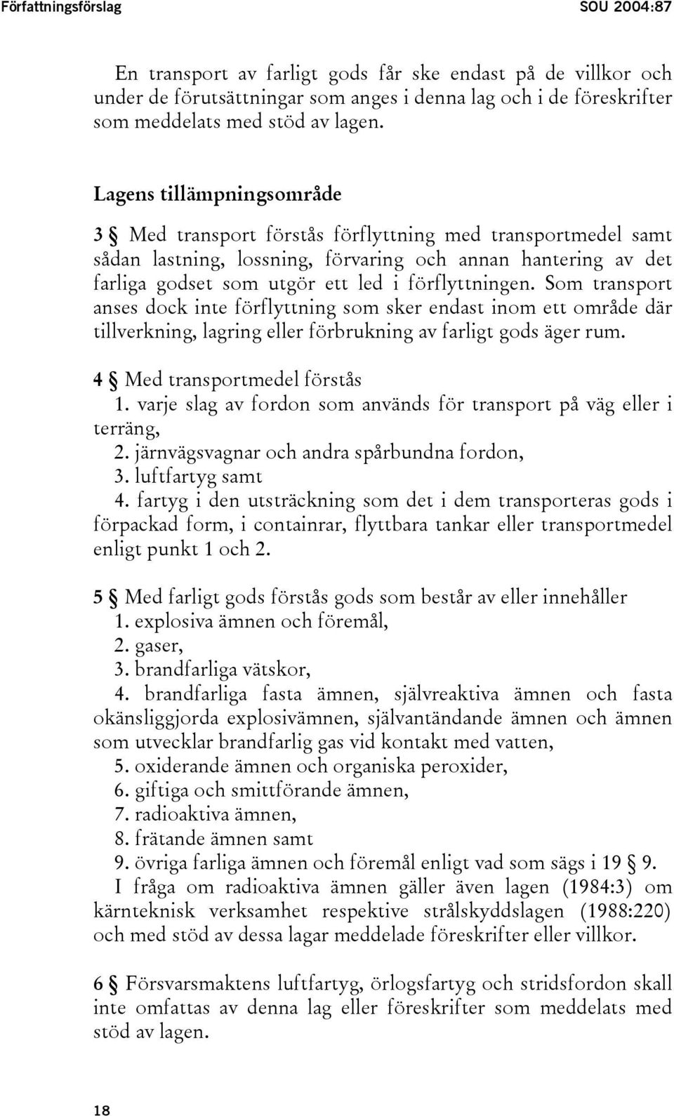 Som transport anses dock inte förflyttning som sker endast inom ett område där tillverkning, lagring eller förbrukning av farligt gods äger rum. 4 Med transportmedel förstås 1.