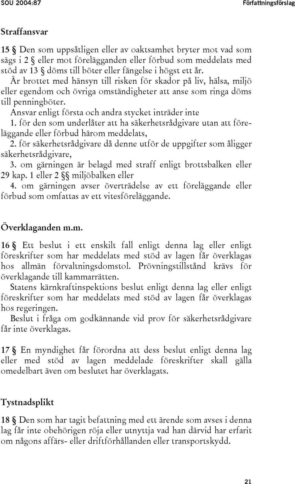 Ansvar enligt första och andra stycket inträder inte 1. för den som underlåter att ha säkerhetsrådgivare utan att föreläggande eller förbud härom meddelats, 2.