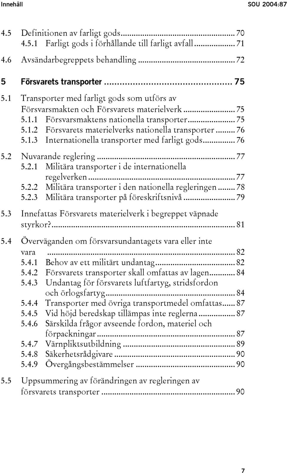 .. 76 5.1.3 Internationella transporter med farligt gods... 76 5.2 Nuvarande reglering... 77 5.2.1 Militära transporter i de internationella regelverken... 77 5.2.2 Militära transporter i den nationella regleringen.