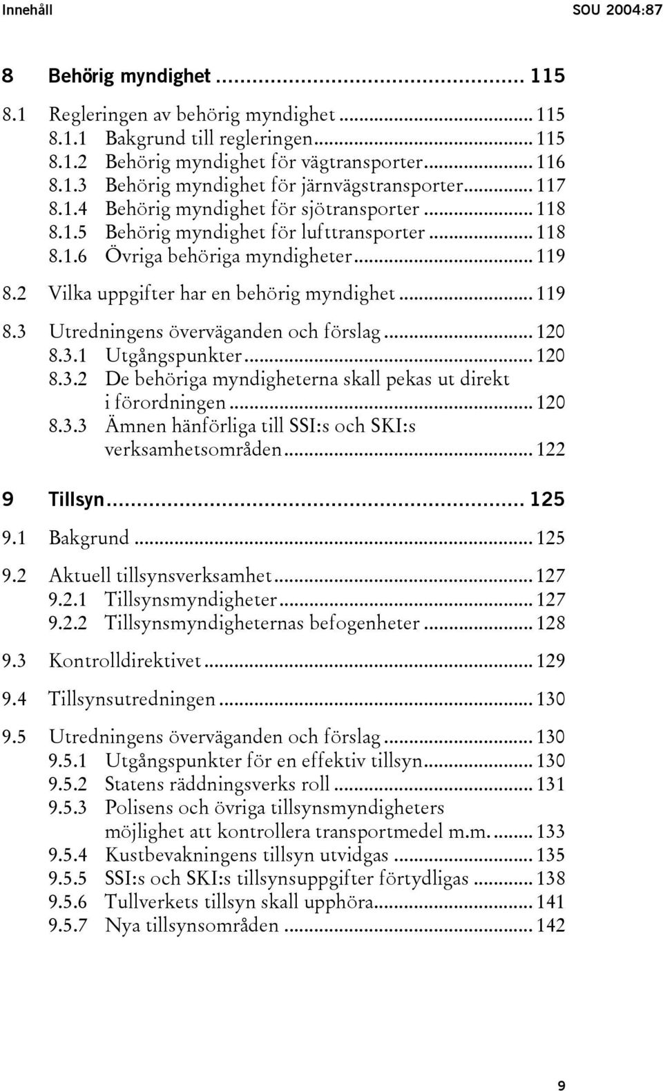 .. 119 8.3 Utredningens överväganden och förslag... 120 8.3.1 Utgångspunkter... 120 8.3.2 De behöriga myndigheterna skall pekas ut direkt i förordningen... 120 8.3.3 Ämnen hänförliga till SSI:s och SKI:s verksamhetsområden.